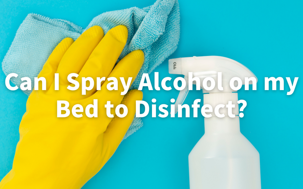 Can I Spray Alcohol on my Bed to Disinfect?