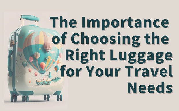 The Importance of Choosing the Right Luggage for Your Travel Needs