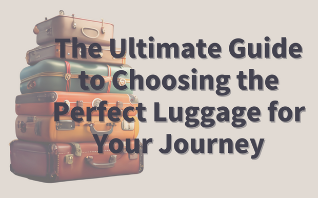 The Ultimate Guide to Choosing the Perfect Luggage for Your Journey
