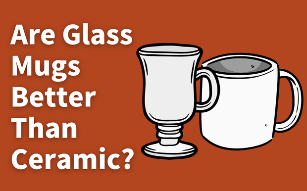 Are Glass Mugs Better Than Ceramic?